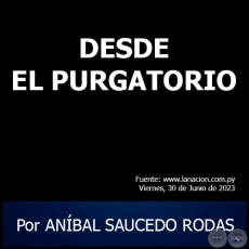 DESDE EL PURGATORIO - Por ANBAL SAUCEDO RODAS - Viernes, 30 de Junio de 2023